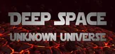 Deep Space: Unknown Universe