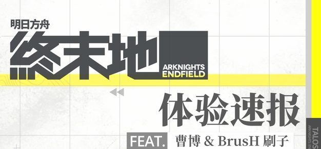 Vol.105 《明日方舟：终末地》体验速报：身临其境、工业建设与极致的"去轻量化"