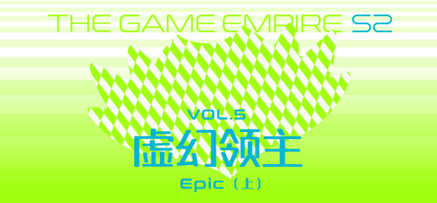 游戏帝国S2 Vol.5丨虚幻领主 Epic 上