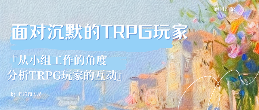 【跑团理论】面对沉默的TRPG玩家-从小组工作的角度分析TRPG玩家的互动