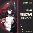 《明日方舟》和创造它的人们 CLIPS VOL.12