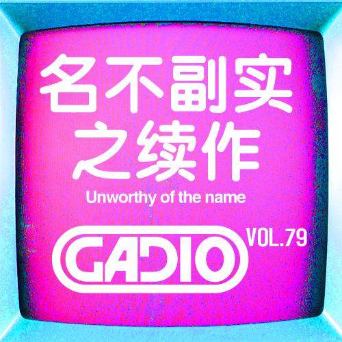 cover of episode 名不副实之续作！！GADIO VOL.79开播！