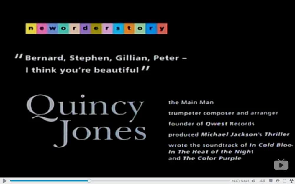 Quincy Jones：“ Bernard,Stephen,Gillian,Peter——我认为你们是极好的。”（记录片"New Order Story")