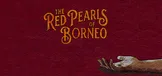 The Red Pearls Of Borneo