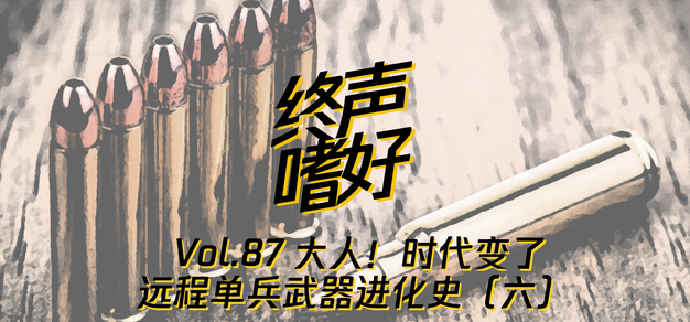 大人，时代变了：远程单兵武器进化史（六）完结篇！