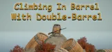Climbing In Barrel With Double-Barrel