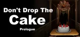 Don't Drop The Cake: Prologue